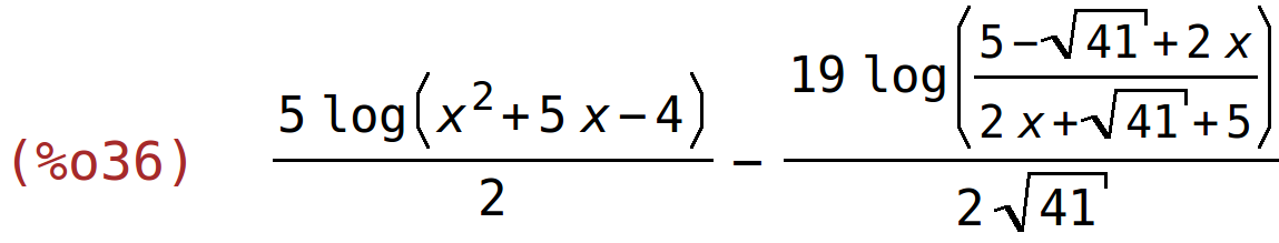 (%o36)	(5*log(x^2+5*x-4))/2-(19*log((5-sqrt(41)+2*x)/(2*x+sqrt(41)+5)))/(2*sqrt(41))