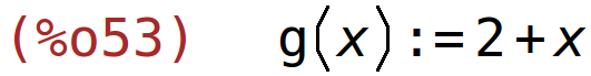 (%o53)	g(x):=2+x