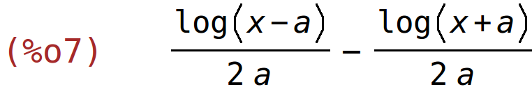 (%o7)	log(x-a)/(2*a)-log(x+a)/(2*a)