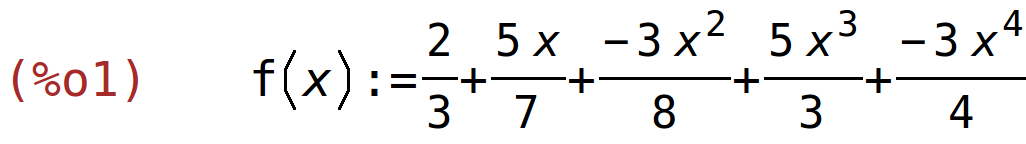 (%o1)	f(x):=2/3+(5*x)/7+(-3*x^2)/8+(5*x^3)/3+(-3*x^4)/4