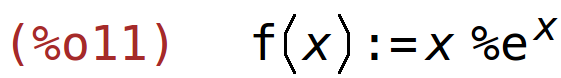 (%o11)	f(x):=x*%e^x