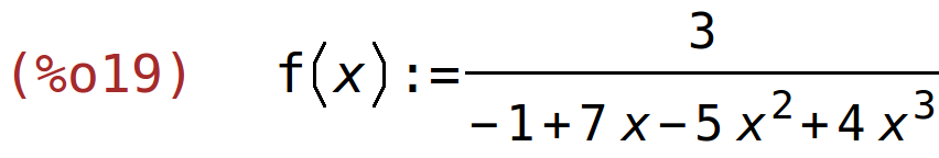 (%o19)	f(x):=3/(-1+7*x-5*x^2+4*x^3)