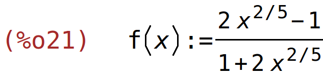 (%o21)	f(x):=(2*x^(2/5)-1)/(1+2*x^(2/5))