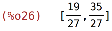 (%o26)	[19/27,35/27]