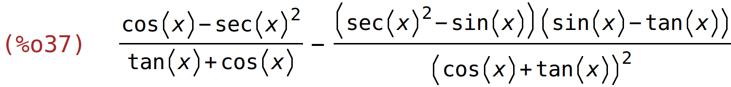 (%o37)	(cos(x)-sec(x)^2)/(tan(x)+cos(x))-((sec(x)^2-sin(x))*(sin(x)-tan(x)))/(cos(x)+tan(x))^2