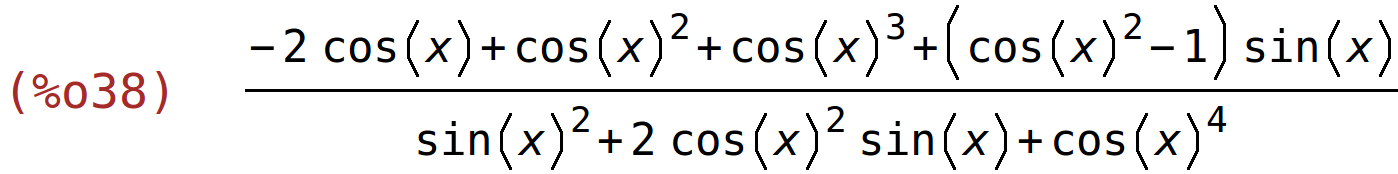 (%o38)	(-2*cos(x)+cos(x)^2+cos(x)^3+(cos(x)^2-1)*sin(x))/(sin(x)^2+2*cos(x)^2*sin(x)+cos(x)^4)