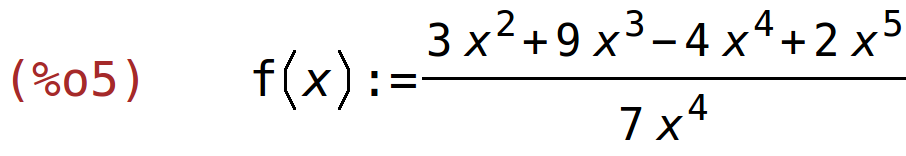 (%o5)	f(x):=(3*x^2+9*x^3-4*x^4+2*x^5)/(7*x^4)