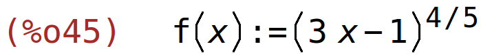 (%o45)	f(x):=(3*x-1)^(4/5)