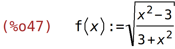 (%o47)	f(x):=sqrt((x^2-3)/(3+x^2))