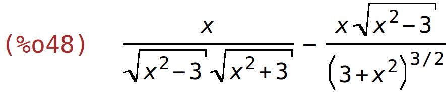 (%o48)	x/(sqrt(x^2-3)*sqrt(x^2+3))-(x*sqrt(x^2-3))/(3+x^2)^(3/2)