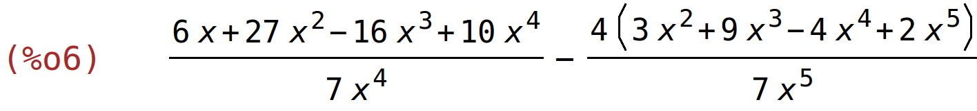 (%o6)	(6*x+27*x^2-16*x^3+10*x^4)/(7*x^4)-(4*(3*x^2+9*x^3-4*x^4+2*x^5))/(7*x^5)