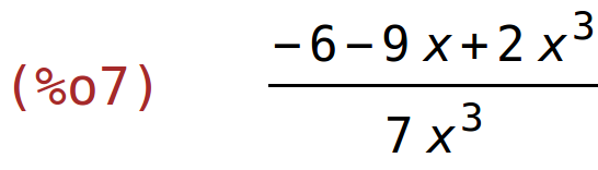 (%o7)	(-6-9*x+2*x^3)/(7*x^3)