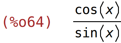 (%o64)	cos(x)/sin(x)