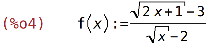 (%o4)	f(x):=(sqrt(2*x+1)-3)/(sqrt(x)-2)