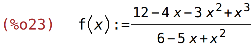 (%o23)	f(x):=(12-4*x-3*x^2+x^3)/(6-5*x+x^2)