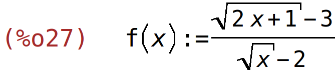 (%o27)	f(x):=(sqrt(2*x+1)-3)/(sqrt(x)-2)