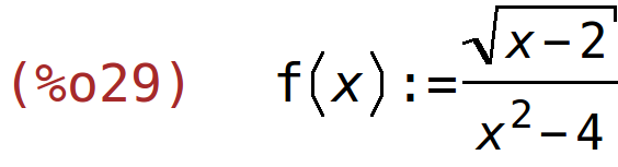 (%o29)	f(x):=sqrt(x-2)/(x^2-4)