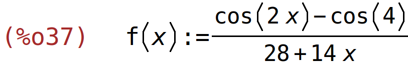 (%o37)	f(x):=(cos(2*x)-cos(4))/(28+14*x)