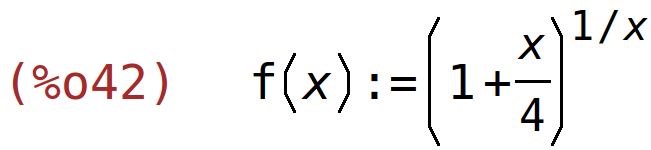 (%o42)	f(x):=(1+x/4)^(1/x)