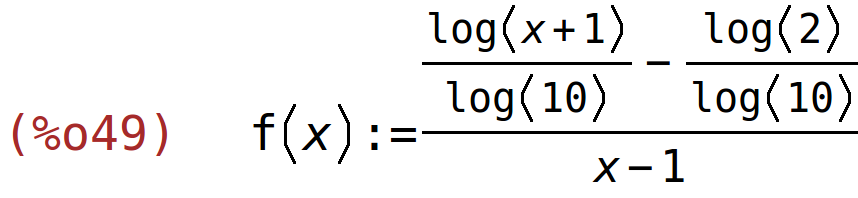 (%o49)	f(x):=(log(x+1)/log(10)-log(2)/log(10))/(x-1)