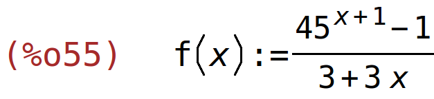 (%o55)	f(x):=(45^(x+1)-1)/(3+3*x)