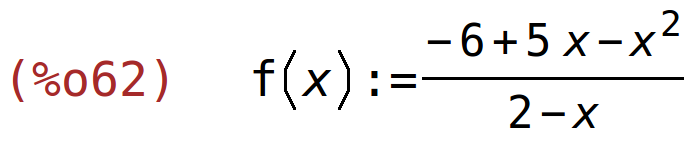 (%o62)	f(x):=(-6+5*x-x^2)/(2-x)