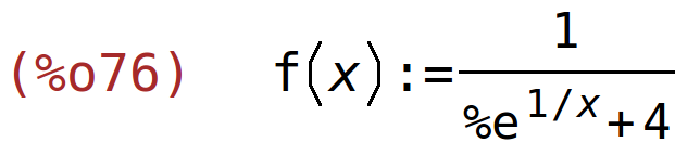 (%o76)	f(x):=1/(%e^(1/x)+4)