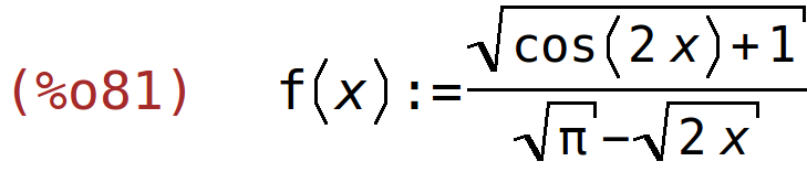 (%o81)	f(x):=sqrt(cos(2*x)+1)/(sqrt(%pi)-sqrt(2*x))