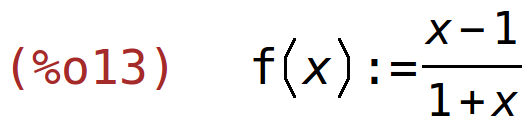 (%o13)	f(x):=(x-1)/(1+x)