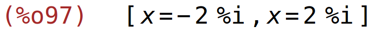 (%o97)	[x=-2*%i,x=2*%i]