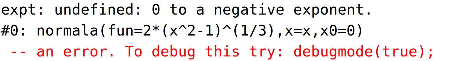 expt: undefined: 0 to a negative exponent.#0: normala(fun=2*(x^2-1)^(1/3),x=x,x0=0)<BR>
 -- an error. To debug this try: debugmode(true);<BR>
