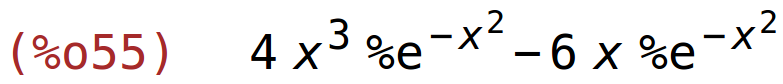 (%o55)	4*x^3*%e^(-x^2)-6*x*%e^(-x^2)