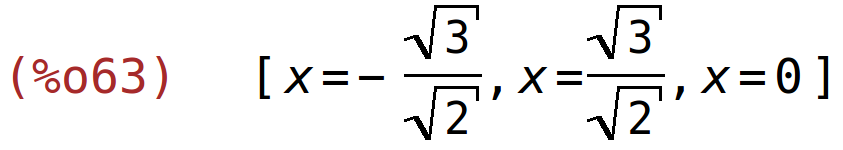 (%o63)	[x=-sqrt(3)/sqrt(2),x=sqrt(3)/sqrt(2),x=0]