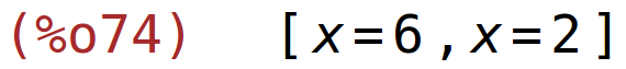 (%o74)	[x=6,x=2]