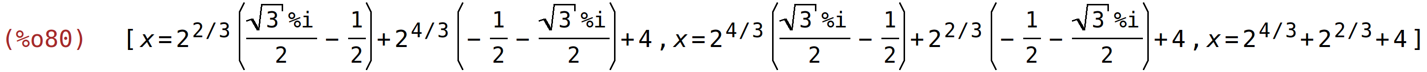 (%o80)	[x=2^(2/3)*((sqrt(3)*%i)/2-1/2)+2^(4/3)*(-1/2-(sqrt(3)*%i)/2)+4,x=2^(4/3)*((sqrt(3)*%i)/2-1/2)+2^(2/3)*(-1/2-(sqrt(3)*%i)/2)+4,x=2^(4/3)+2^(2/3)+4]