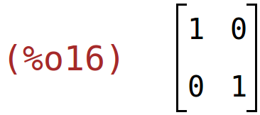 (%o16)	matrix(<BR>
		[1,	0],<BR>
		[0,	1]<BR>
	)