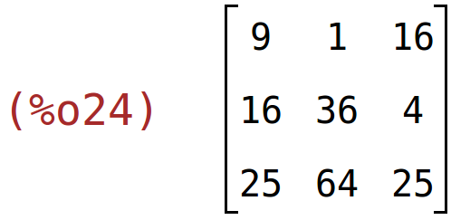 (%o24)	matrix(<BR>
		[9,	1,	16],<BR>
		[16,	36,	4],<BR>
		[25,	64,	25]<BR>
	)