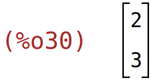 (%o30)	matrix(<BR>
		[2],<BR>
		[3]<BR>
	)