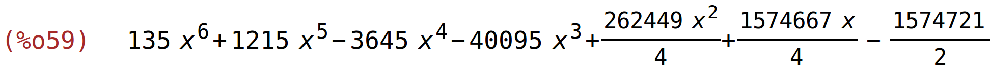 (%o59)	135*x^6+1215*x^5-3645*x^4-40095*x^3+(262449*x^2)/4+(1574667*x)/4-1574721/2