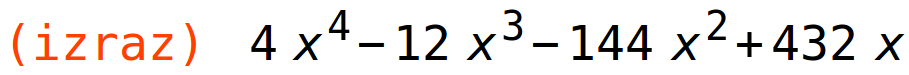 (izraz)	4*x^4-12*x^3-144*x^2+432*x