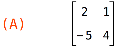 (A)	matrix(<BR>
		[2,	1],<BR>
		[-5,	4]<BR>
	)