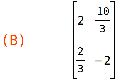 (B)	matrix(<BR>
		[2,	10/3],<BR>
		[2/3,	-2]<BR>
	)