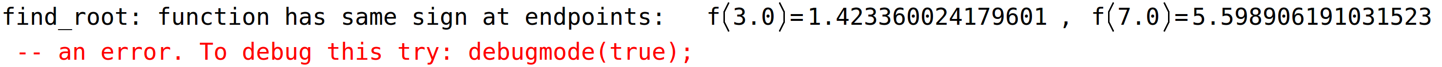 find_root: function has same sign at endpoints: f(3.0)=1.423360024179601, f(7.0)=5.598906191031523 -- an error. To debug this try: debugmode(true);<BR>
