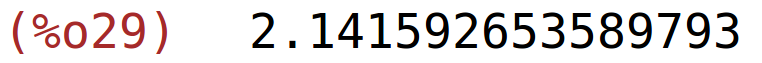 (%o29)	2.141592653589793