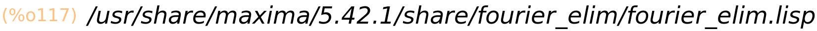 (%o117)	"/usr/share/maxima/5.42.1/share/fourier_elim/fourier_elim.lisp"