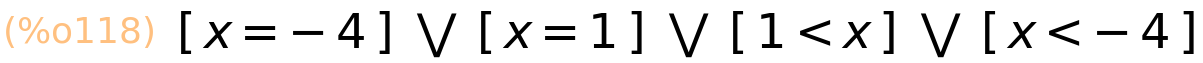 (%o118)	[x=-4] or [x=1] or [1<x] or [x<-4]