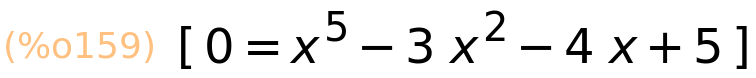 (%o159)	[0=x^5-3*x^2-4*x+5]