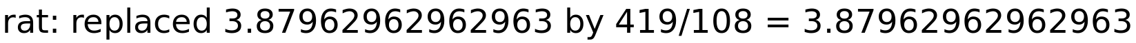 rat: replaced 3.87962962962963 by 419/108 = 3.87962962962963