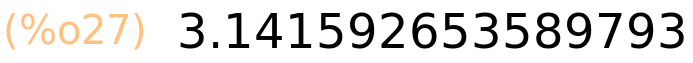 (%o27)	3.141592653589793