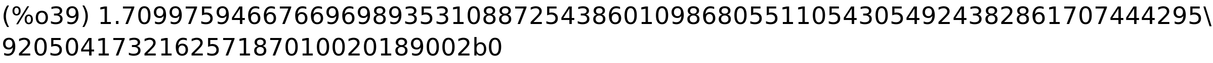 (%o39) 1.709975946676696989353108872543860109868055110543054924382861707444295\<BR>
920504173216257187010020189002b0